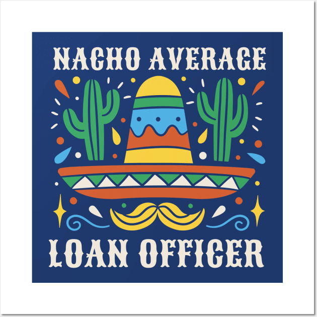 Funny Nacho Average Loan Officer Wall Art by SLAG_Creative